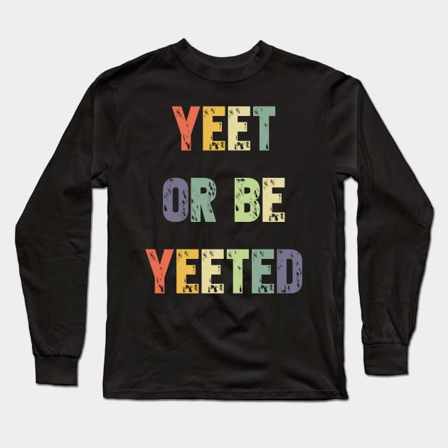 Yeet or be Yeeted T-Shirt - Retro Dank Meme Gift Long Sleeve T-Shirt by Ilyashop